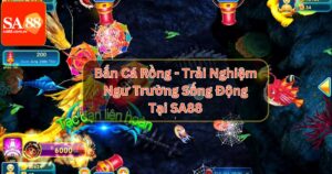 Bắn Cá Rồng - Trải Nghiệm Ngư Trường Sống Động Tại SA88