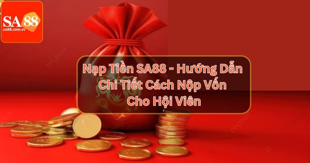 Nạp Tiền SA88 - Cách Nộp Vốn Vào Tài Khoản Đơn Giản Nhất