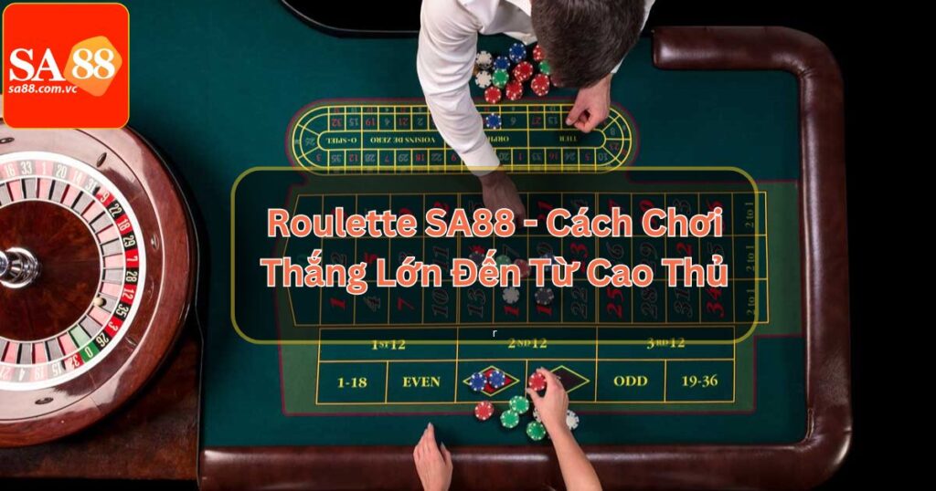 Roulette SA88 - Cách Chơi Thắng Lớn Đến Từ Cao Thủ
