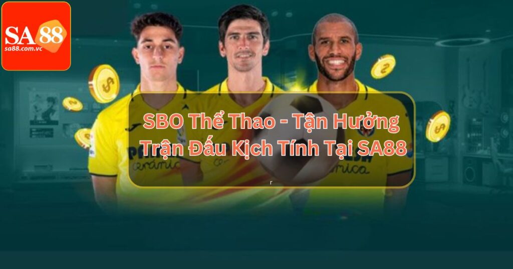 SBO Thể Thao - Tận Hưởng Trận Đấu Kịch Tính Tại SA88 1 SBO Thể Thao - Tận Hưởng Trận Đấu Kịch Tính Tại SA88
